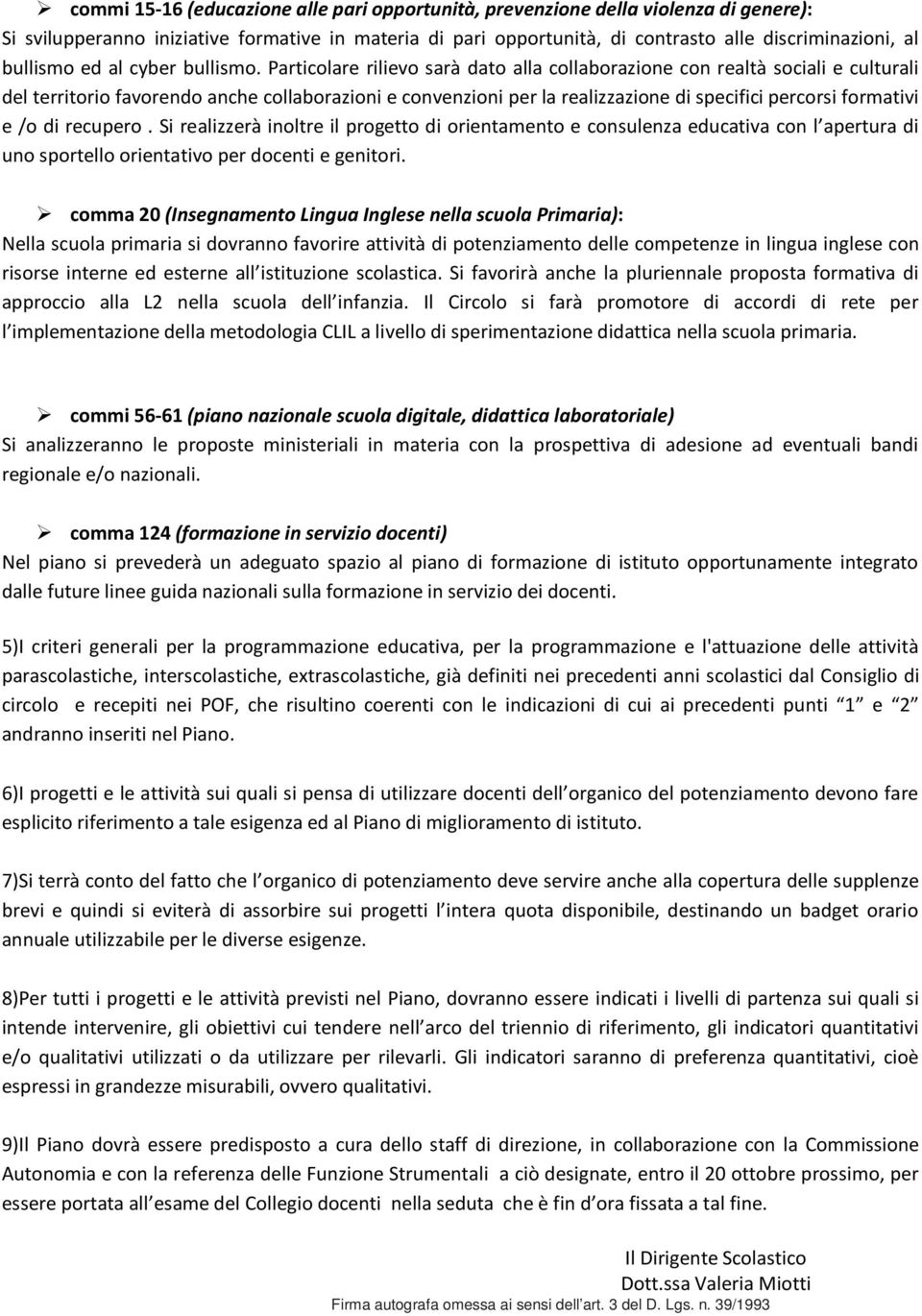 Particolare rilievo sarà dato alla collaborazione con realtà sociali e culturali del territorio favorendo anche collaborazioni e convenzioni per la realizzazione di specifici percorsi formativi e /o