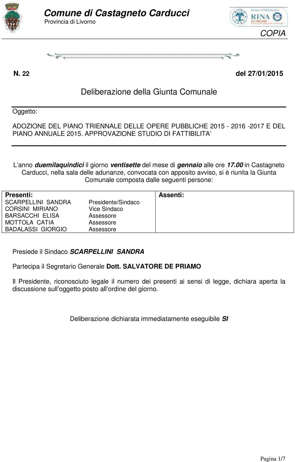 00 in Castagneto Carducci, nella sala delle adunanze, convocata con apposito avviso, si è riunita la Giunta Comunale composta dalle seguenti persone: Presenti: SCARPELLINI SANDRA CORSINI MIRIANO