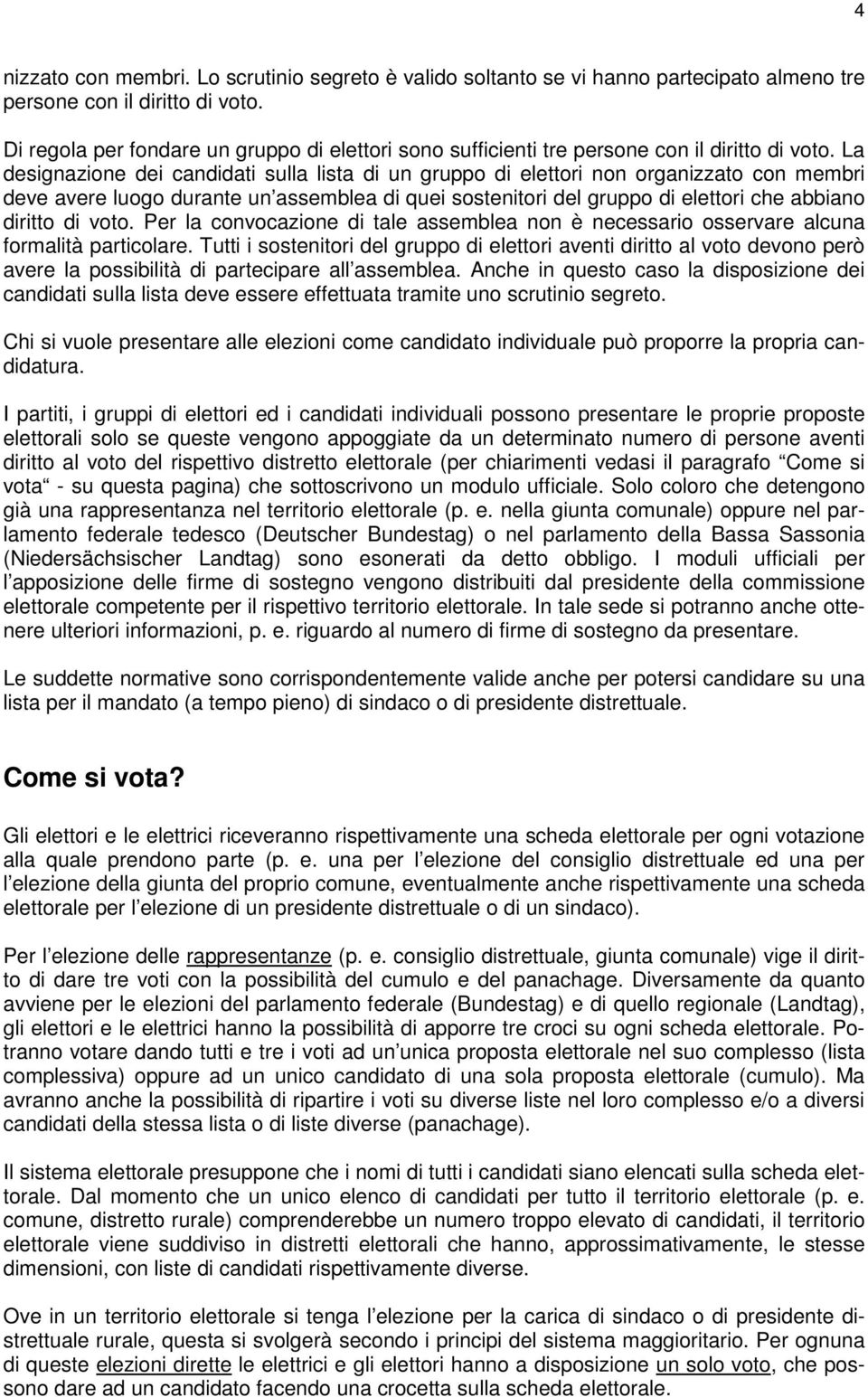 La designazione dei candidati sulla lista di un gruppo di elettori non organizzato con membri deve avere luogo durante un assemblea di quei sostenitori del gruppo di elettori che abbiano diritto di