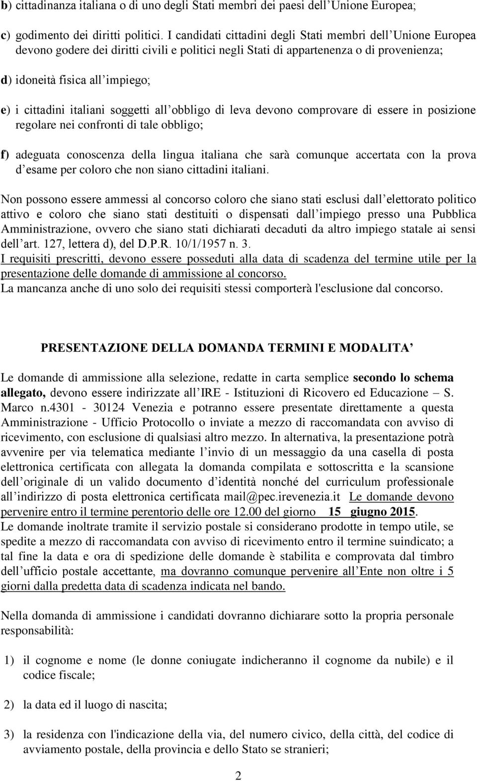 italiani soggetti all obbligo di leva devono comprovare di essere in posizione regolare nei confronti di tale obbligo; f) adeguata conoscenza della lingua italiana che sarà comunque accertata con la