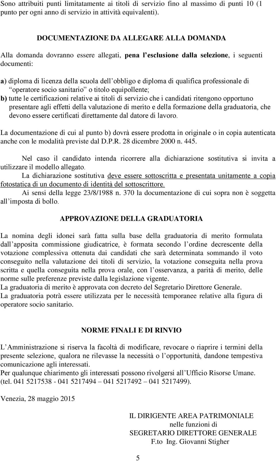 qualifica professionale di operatore socio sanitario o titolo equipollente; b) tutte le certificazioni relative ai titoli di servizio che i candidati ritengono opportuno presentare agli effetti della