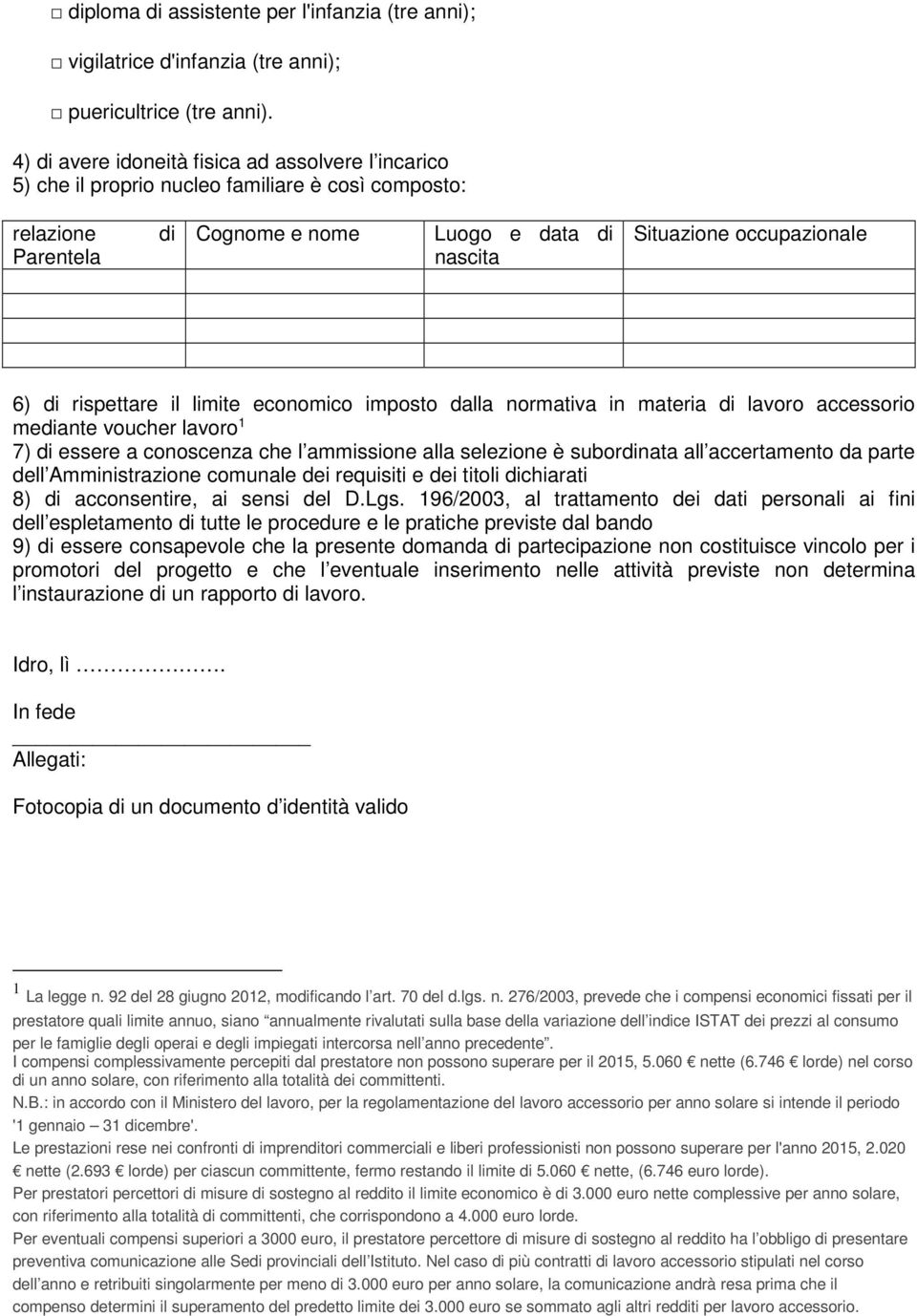 rispettare il limite economico imposto dalla normativa in materia di lavoro accessorio mediante voucher lavoro 1 7) di essere a conoscenza che l ammissione alla selezione è subordinata all