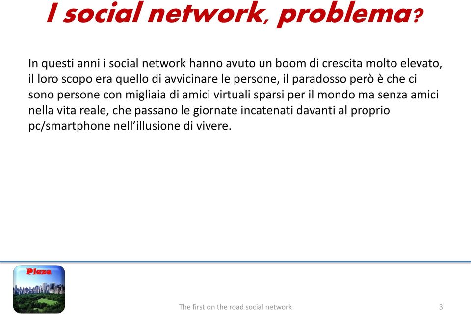 di avvicinare le persone, il paradosso però è che ci sono persone con migliaia di amici virtuali sparsi