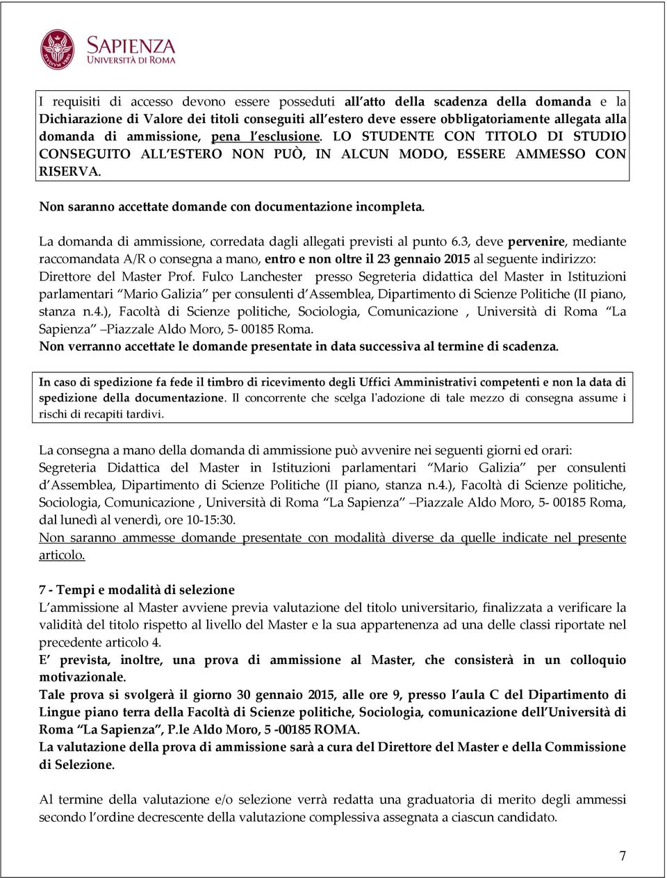 Non saranno accettate domande con documentazione incompleta. La domanda di ammissione, corredata dagli allegati previsti al punto 6.