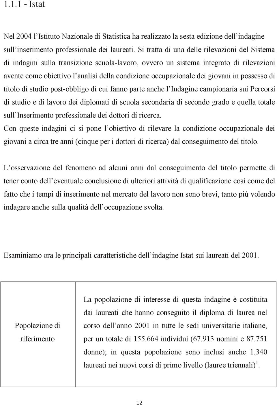 dei giovani in possesso di titolo di studio post-obbligo di cui fanno parte anche l Indagine campionaria sui Percorsi di studio e di lavoro dei diplomati di scuola secondaria di secondo grado e