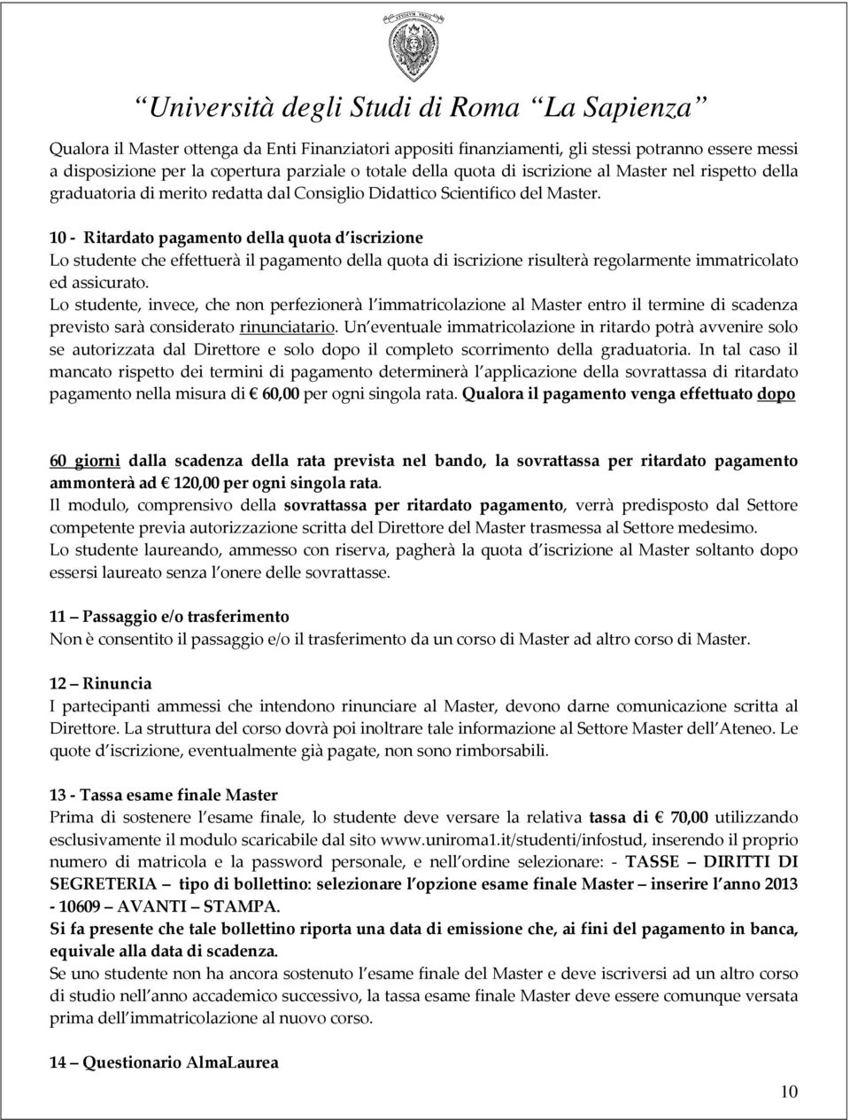 10 - Ritardato pagamento della quota d iscrizione Lo studente che effettuerà il pagamento della quota di iscrizione risulterà regolarmente immatricolato ed assicurato.