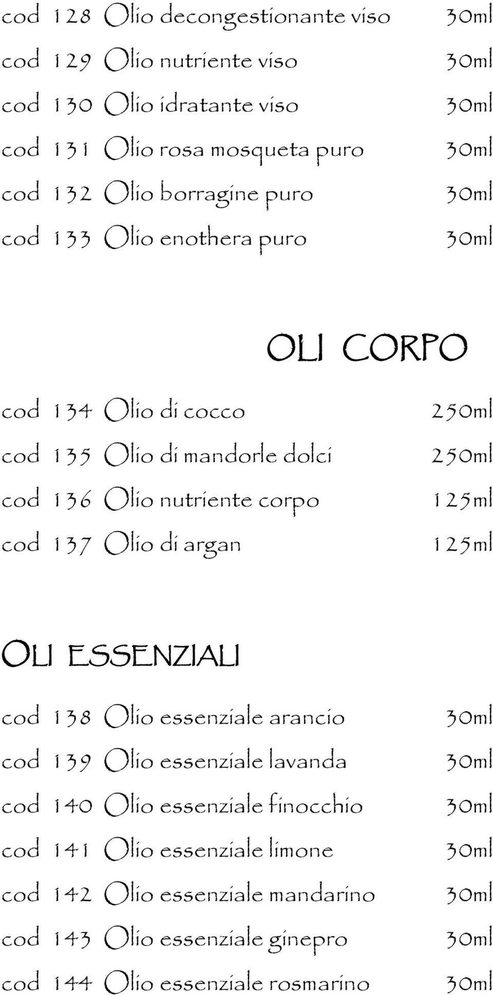 137 Olio di argan 250ml 250ml 125ml 125ml OLI ESSENZIALI cod 138 Olio essenziale arancio cod 139 Olio essenziale lavanda cod 140 Olio