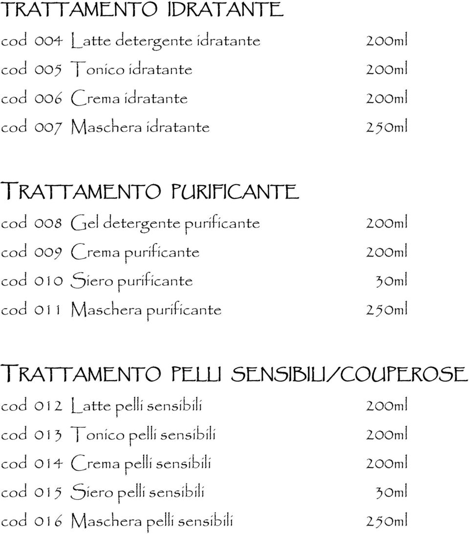 Siero purificante cod 011 Maschera purificante 250ml TRATTAMENTO PELLI SENSIBILI /COUPEROSE cod 012 Latte pelli