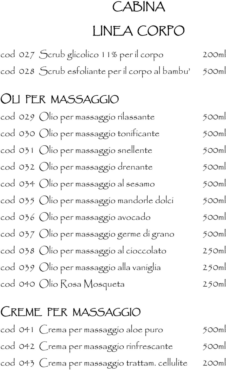 dolci cod 036 Olio per massaggio avocado cod 037 Olio per massaggio germe di grano cod 038 Olio per massaggio al cioccolato cod 039 Olio per massaggio alla vaniglia cod 040