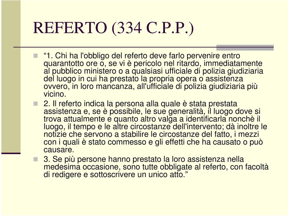 in cui ha prestato la propria opera o assistenza ovvero, in loro mancanza, all'ufficiale di polizia giudiziaria più vicino. 2.