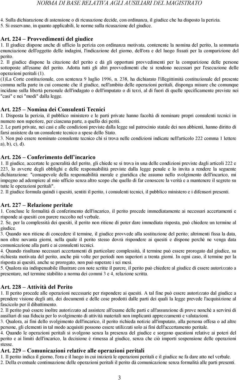 Il giudice dispone anche di ufficio la perizia con ordinanza motivata, contenente la nomina del perito, la sommaria enunciazione dell'oggetto delle indagini, l'indicazione del giorno, dell'ora e del