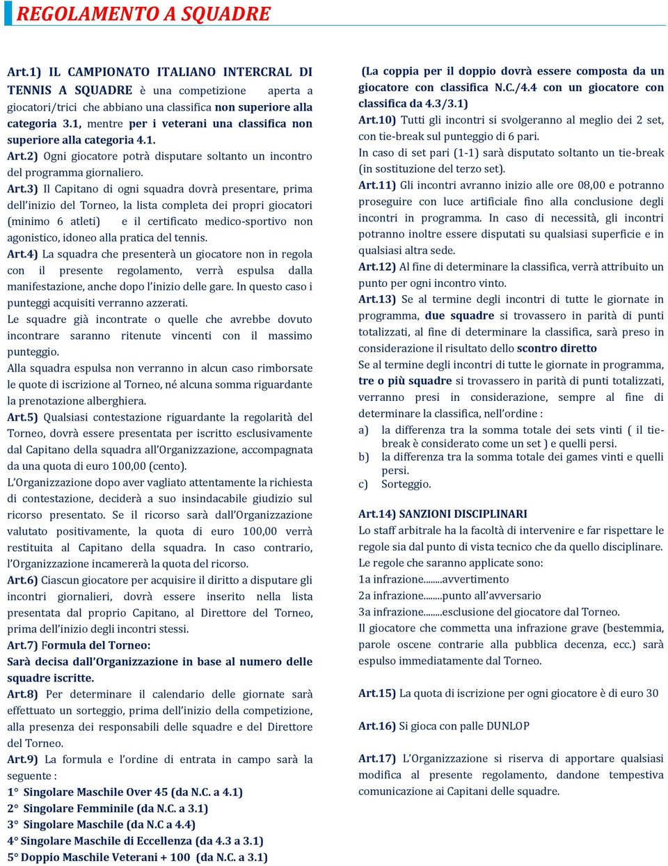 2) Ogni giocatore potrà disputare soltanto un incontro del programma giornaliero. Art.