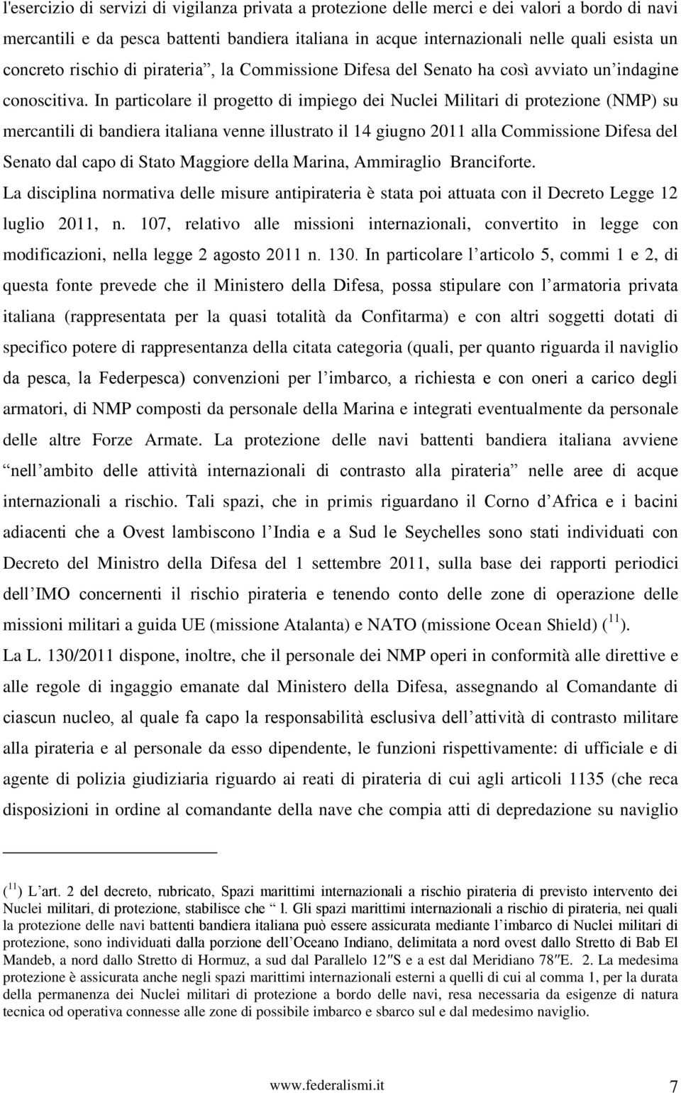 In particolare il progetto di impiego dei Nuclei Militari di protezione (NMP) su mercantili di bandiera italiana venne illustrato il 14 giugno 2011 alla Commissione Difesa del Senato dal capo di