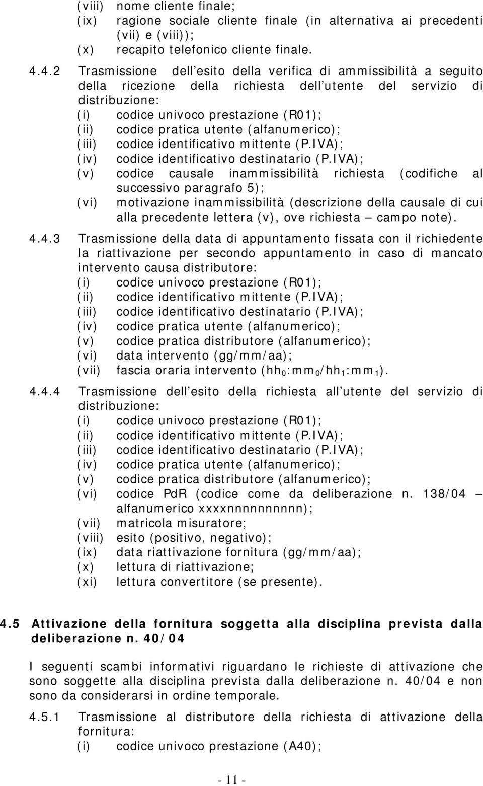 pratica utente (alfanumerico); (iii) codice identificativo mittente (P.IVA); (iv) codice identificativo destinatario (P.