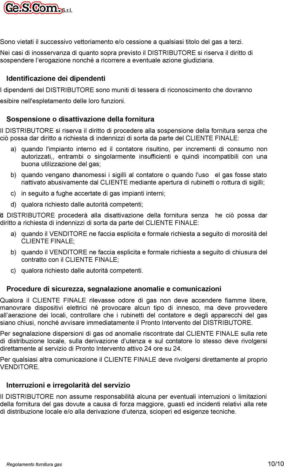 Identificazione dei dipendenti I dipendenti del DISTRIBUTORE sono muniti di tessera di riconoscimento che dovranno esibire nell'espletamento delle loro funzioni.