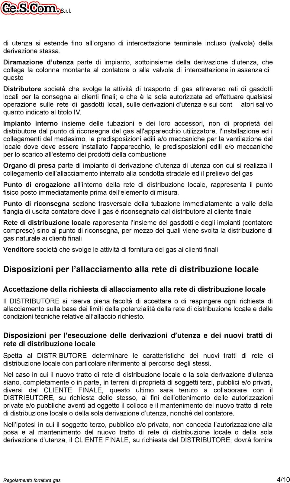 società che svolge le attività di trasporto di gas attraverso reti di gasdotti locali per la consegna ai clienti finali; e che è la sola autorizzata ad effettuare qualsiasi operazione sulle rete di