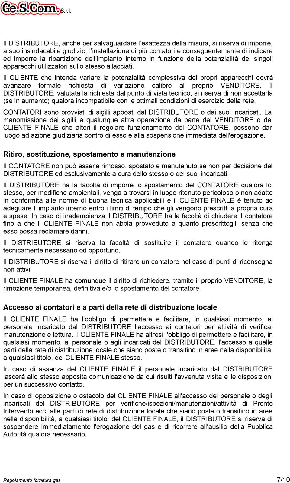 Il CLIENTE che intenda variare la potenzialità complessiva dei propri apparecchi dovrà avanzare formale richiesta di variazione calibro al proprio VENDITORE.