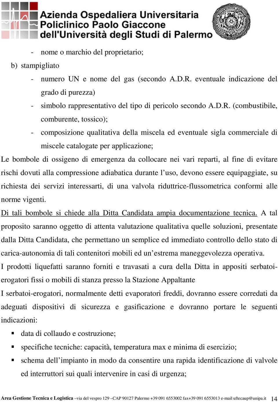 (combustibile, comburente, tossico); - composizione qualitativa della miscela ed eventuale sigla commerciale di miscele catalogate per applicazione; Le bombole di ossigeno di emergenza da collocare