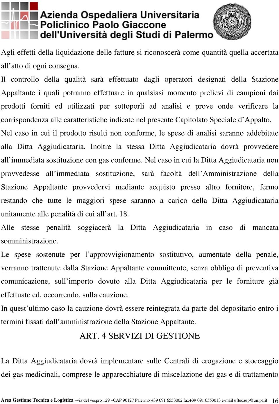 per sottoporli ad analisi e prove onde verificare la corrispondenza alle caratteristiche indicate nel presente Capitolato Speciale d Appalto.