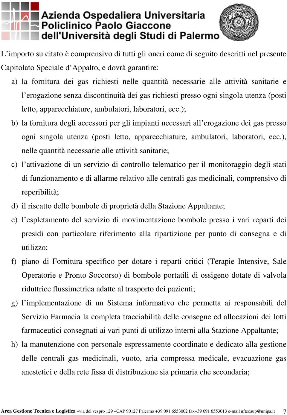 ); b) la fornitura degli accessori per gli impianti necessari all erogazione dei gas presso ogni singola utenza (posti letto, apparecchiature, ambulatori, laboratori, ecc.