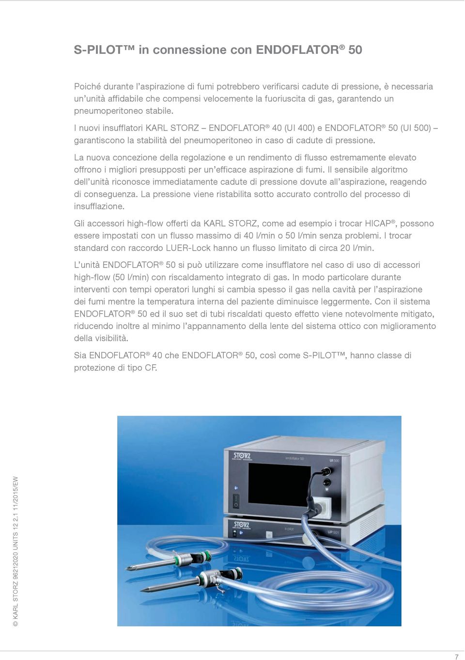 I nuovi insufflatori KARL STORZ ENDOFLATOR 40 (UI 400) e ENDOFLATOR 50 (UI 500) garantiscono la stabilità del pneumoperitoneo in caso di cadute di pressione.