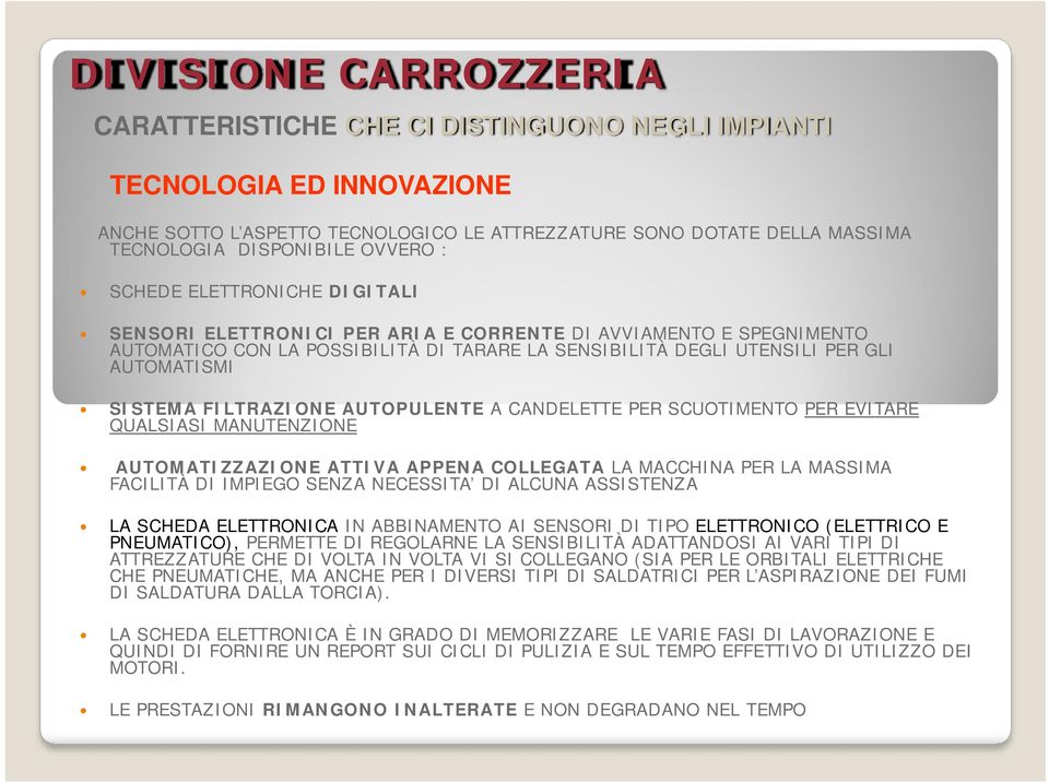 SISTEMA FILTRAZIONE AUTOPULENTE A CANDELETTE PER SCUOTIMENTO PER EVITARE QUALSIASI MANUTENZIONE AUTOMATIZZAZIONE ATTIVA APPENA COLLEGATA LA MACCHINA PER LA MASSIMA FACILITÀ DI IMPIEGO SENZA NECESSITA