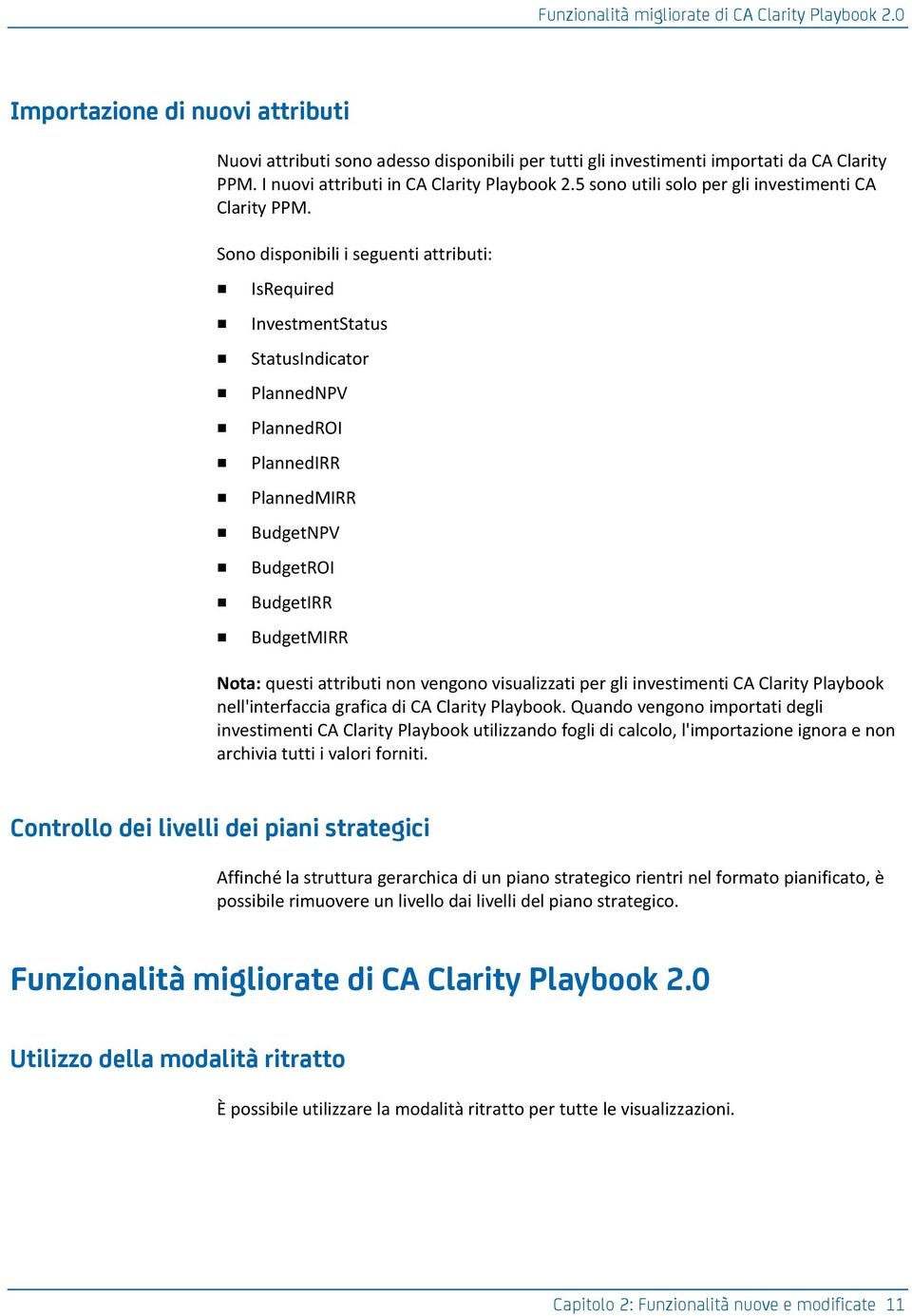 Sono disponibili i seguenti attributi: IsRequired InvestmentStatus StatusIndicator PlannedNPV PlannedROI PlannedIRR PlannedMIRR BudgetNPV BudgetROI BudgetIRR BudgetMIRR Nota: questi attributi non