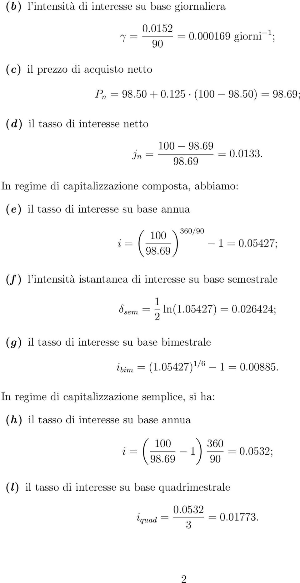 69 (f ) l intensità istantanea di interesse su base semestrale δ sem = 1 ln(1.05427) = 0.026424; 2 (g) il tasso di interesse su base bimestrale i bim = (1.05427) 1/6 1 = 0.00885.