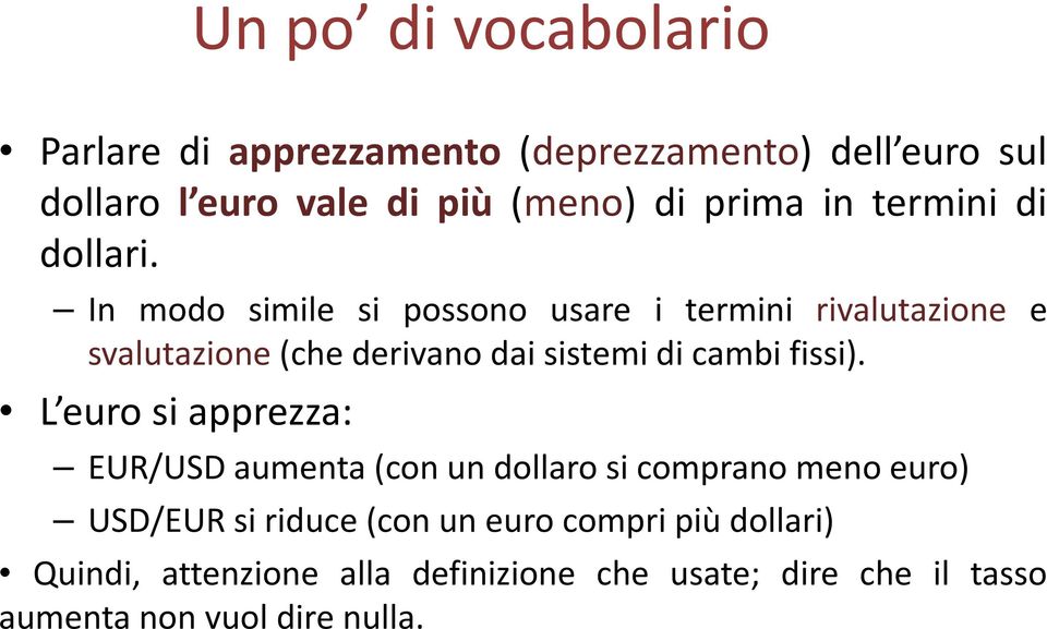 In modo simile si possono usare i termini rivalutazione e svalutazione(che derivano dai sistemi di cambi fissi).