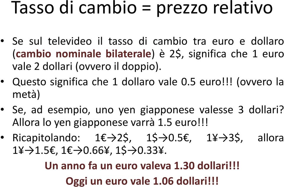 !! (ovvero la metà) Se, ad esempio, uno yen giapponese valesse 3 dollari? Allora lo yen giapponese varrà 1.5 euro!