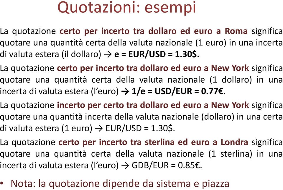 LaquotazioneincertopercertotradollaroedeuroaNewYorksignifica quotare una quantità incerta della valuta nazionale(dollaro) in una certa divalutaestera(1euro) EUR/USD=1.30$.