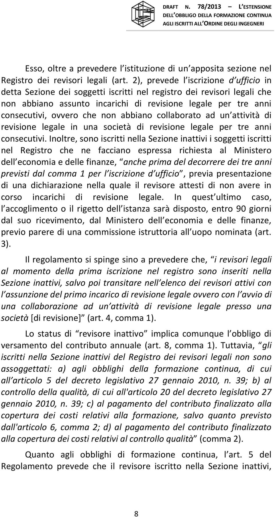 non abbiano collaborato ad un attività di revisione legale in una società di revisione legale per tre anni consecutivi.