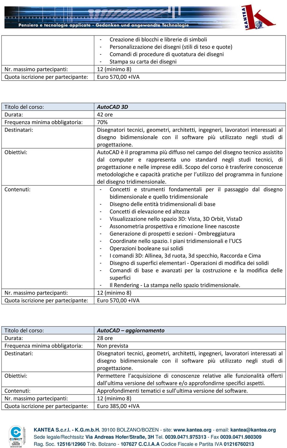 Scopo del corso è trasferire conoscenze metodologiche e capacità pratiche per l utilizzo del programma in funzione del disegno tridimensionale.