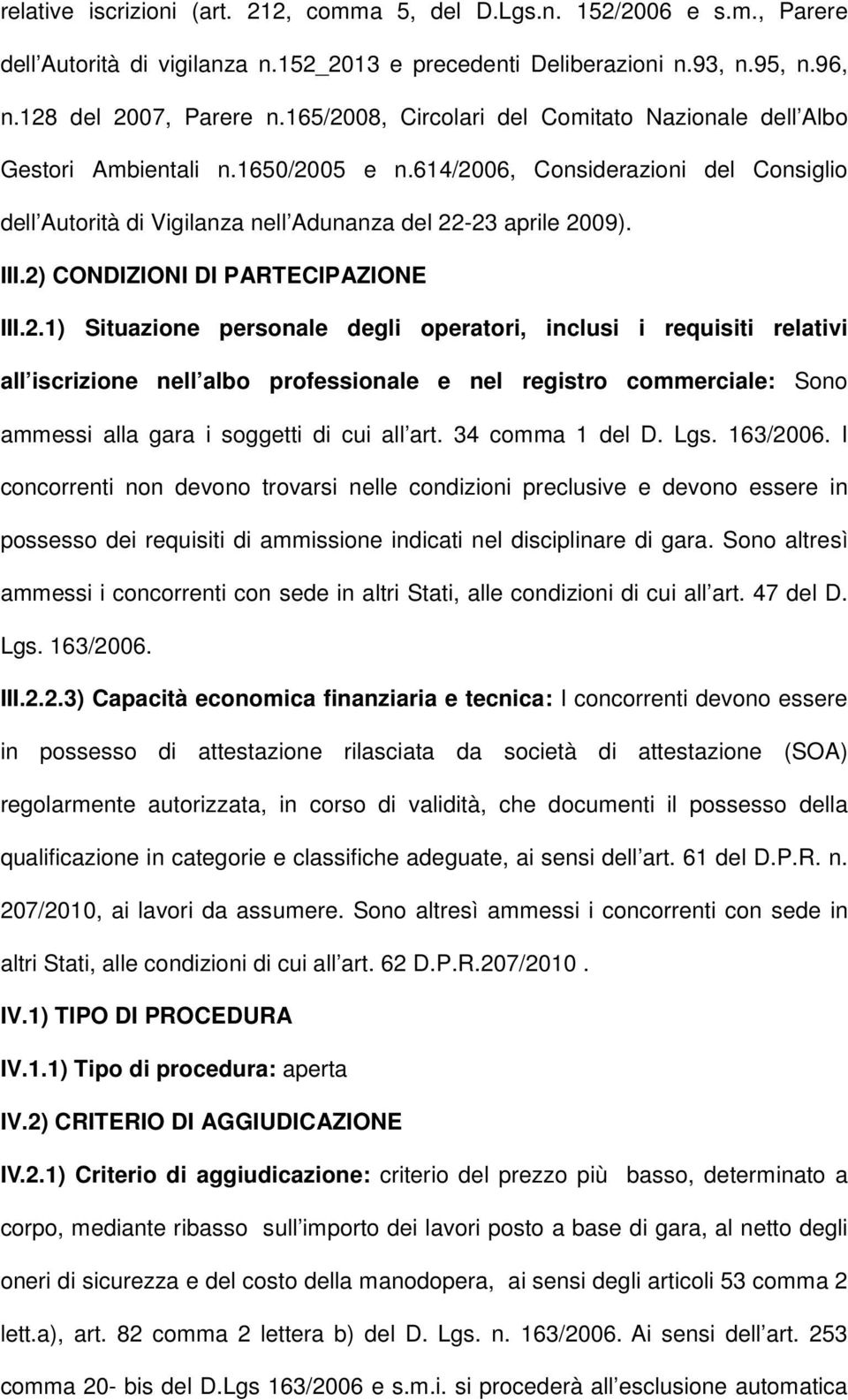 2) CONDIZIONI DI PARTECIPAZIONE III.2.1) Situazione personale degli operatori, inclusi i requisiti relativi all iscrizione nell albo professionale e nel registro commerciale: Sono ammessi alla gara i soggetti di cui all art.