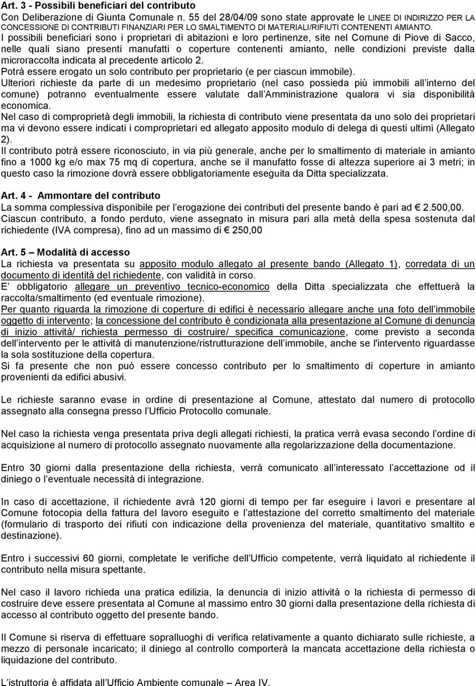 I pssibili beneficiari sn i prprietari di abitazini e lr pertinenze, site nel Cmune di Pive di Sacc, nelle quali sian presenti manufatti cperture cntenenti amiant, nelle cndizini previste dalla