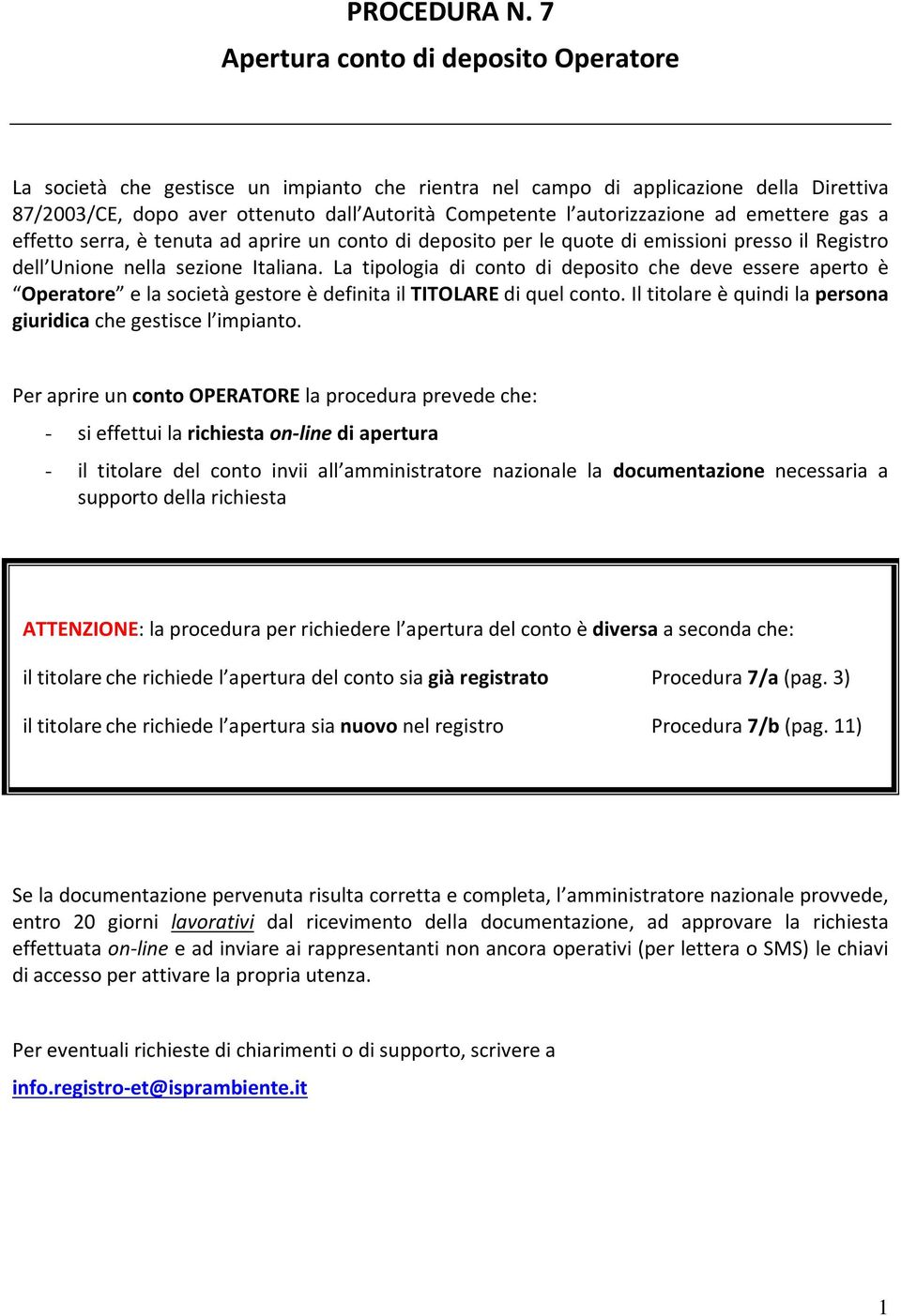 autorizzazione ad emettere gas a effetto serra, è tenuta ad aprire un conto di deposito per le quote di emissioni presso il Registro dell Unione nella sezione Italiana.