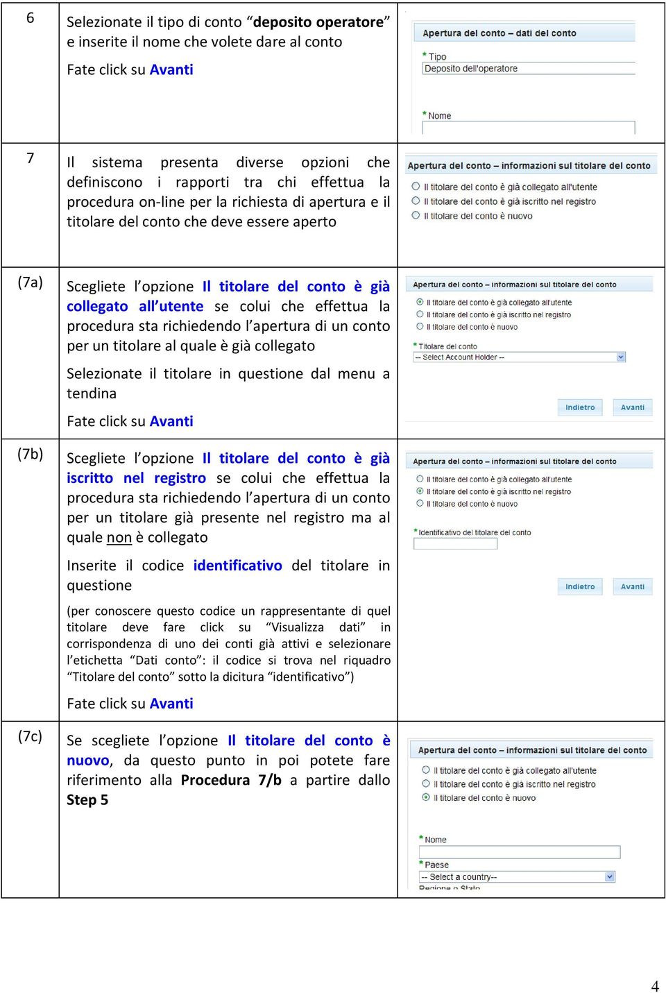 la procedura sta richiedendo l apertura di un conto per un titolare al quale è già collegato Selezionate il titolare in questione dal menu a tendina Fate click su Avanti Scegliete l opzione Il