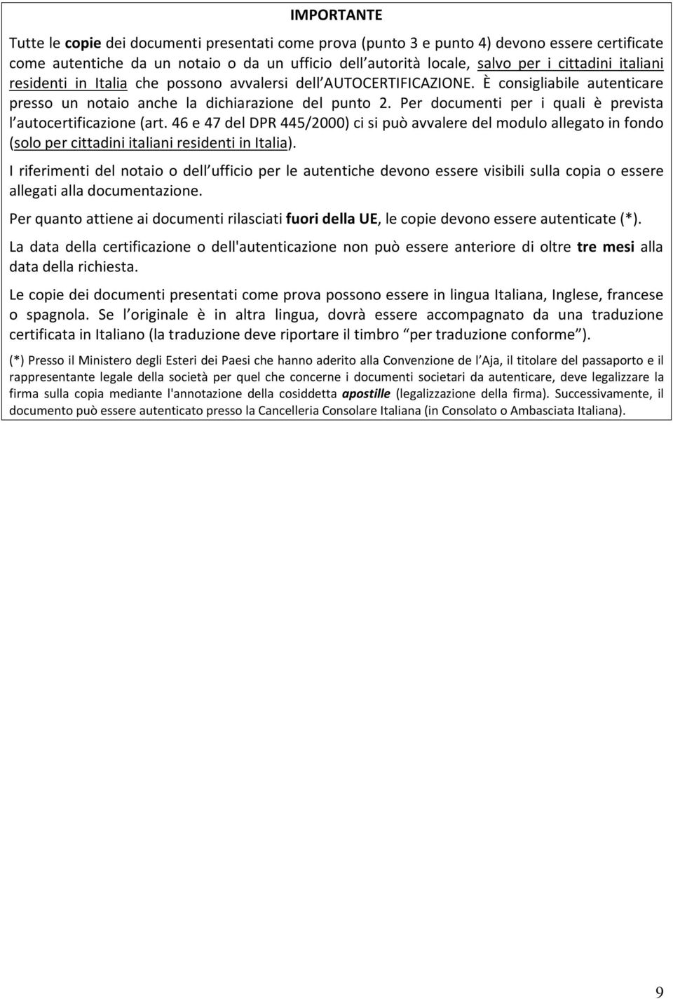 Per documenti per i quali è prevista l autocertificazione (art. 46 e 47 del DPR 445/2000) ci si può avvalere del modulo allegato in fondo (solo per cittadini italiani residenti in Italia).