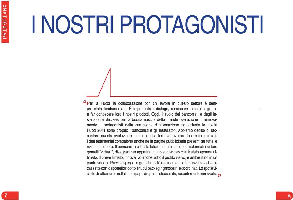 Oggi, il ruolo dei banconisti e degli installatori è decisivo per la buona riuscita della grande operazione di rinnovamento.