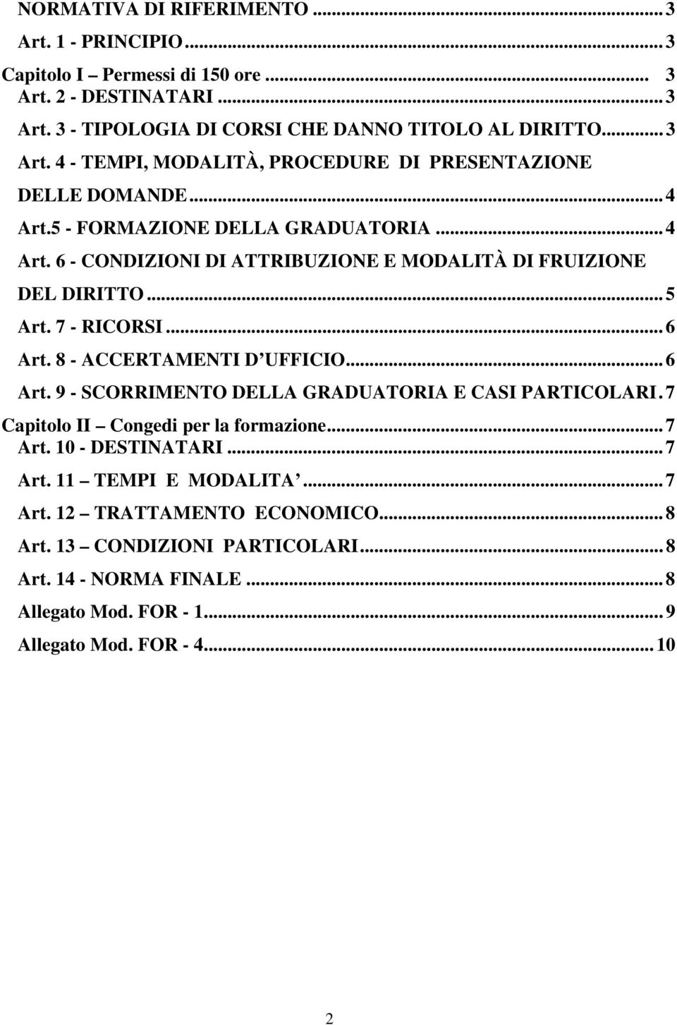 8 - ACCERTAMENTI D UFFICIO... 6 Art. 9 - SCORRIMENTO DELLA GRADUATORIA E CASI PARTICOLARI. 7 Capitolo II Congedi per la formazione... 7 Art. 10 - DESTINATARI... 7 Art. 11 TEMPI E MODALITA.