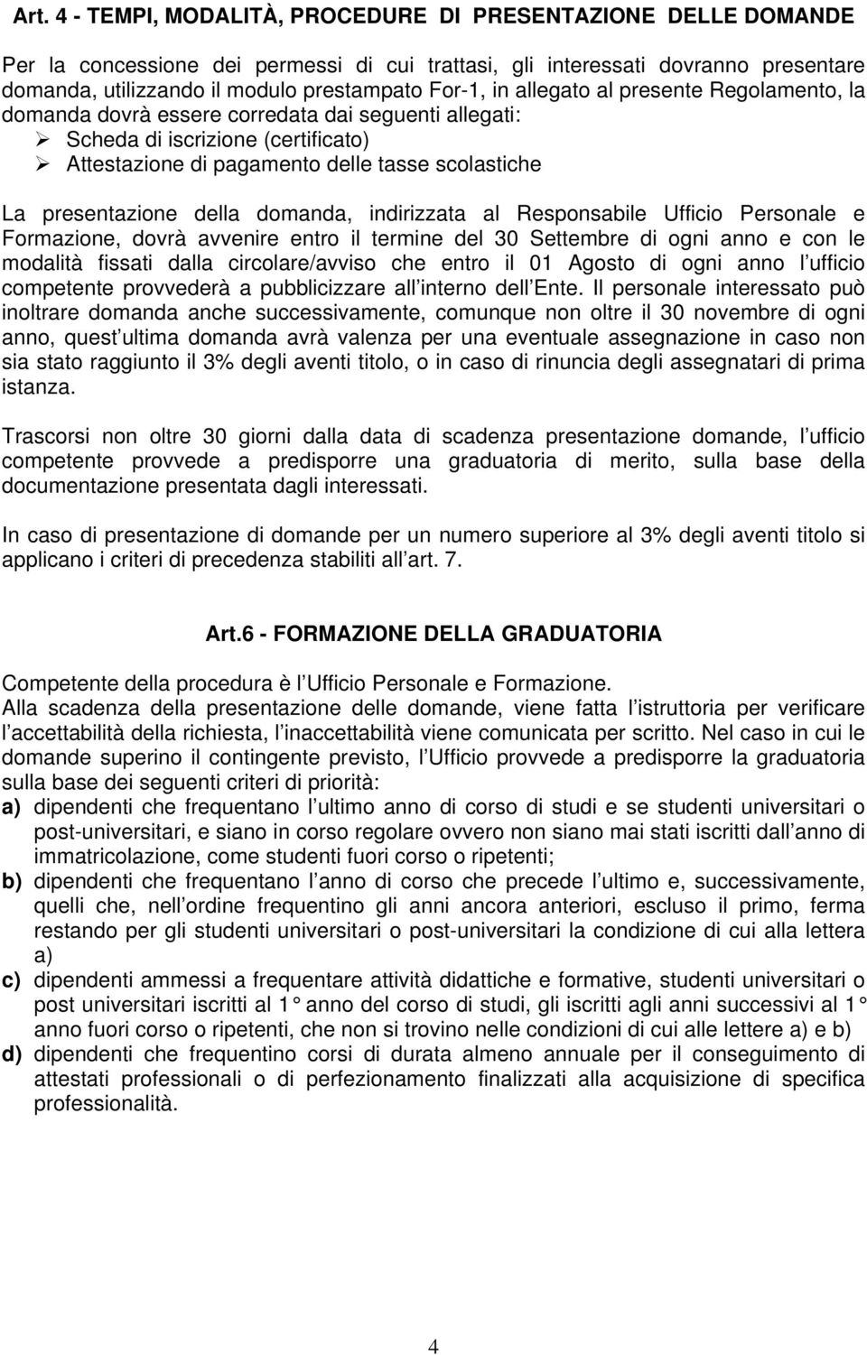 presentazione della domanda, indirizzata al Responsabile Ufficio Personale e Formazione, dovrà avvenire entro il termine del 30 Settembre di ogni anno e con le modalità fissati dalla circolare/avviso