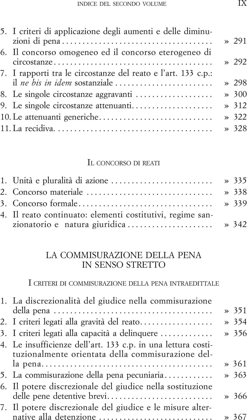 Le attenuanti generiche...» 322 11. La recidiva....» 328 IL CONCORSO DI REATI 1. Unità e pluralità di azione...» 335 2. Concorso materiale...» 338 3. Concorso formale...» 339 4.