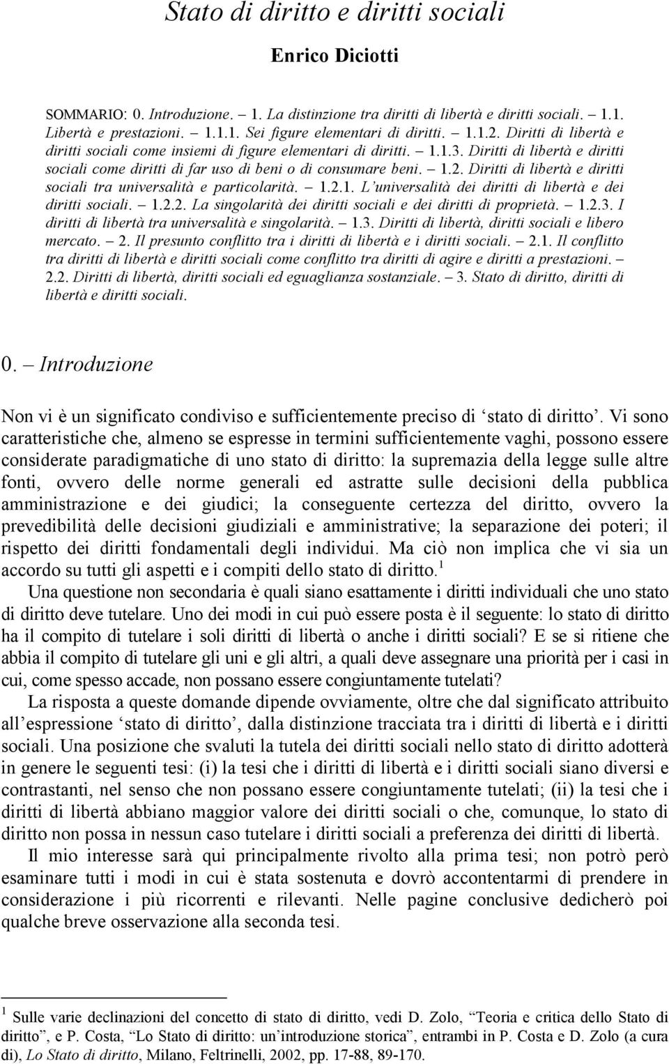 1.2.1. L universalità dei diritti di libertà e dei diritti sociali. 1.2.2. La singolarità dei diritti sociali e dei diritti di proprietà. 1.2.3. I diritti di libertà tra universalità e singolarità. 1.3. Diritti di libertà, diritti sociali e libero mercato.