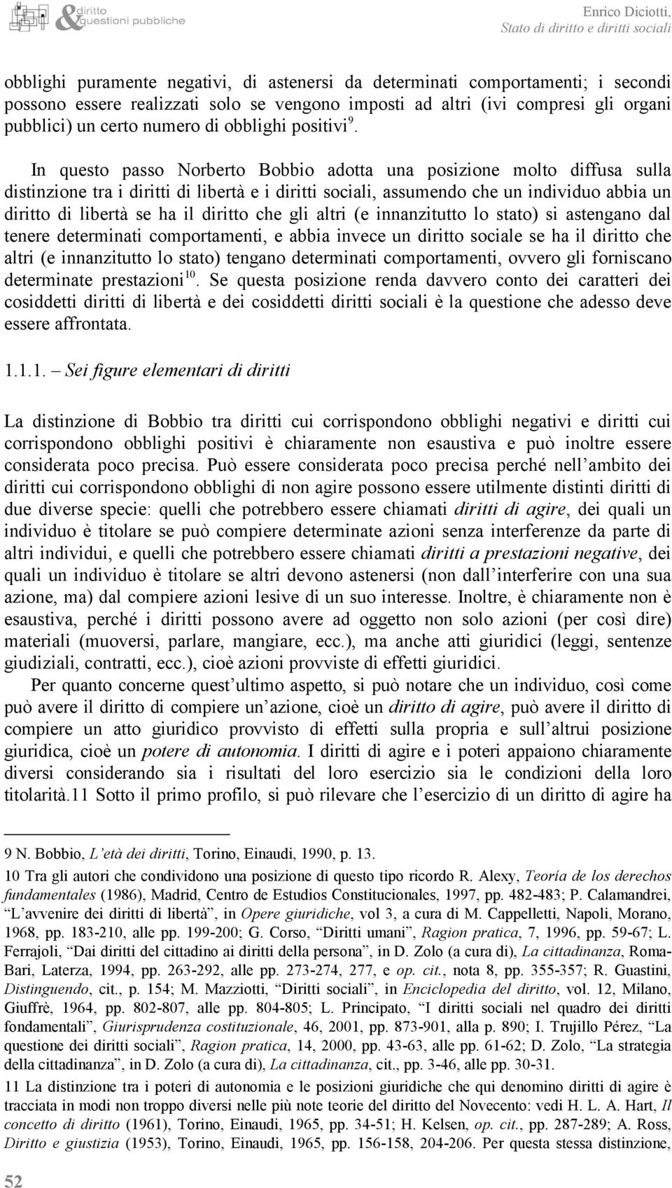 In questo passo Norberto Bobbio adotta una posizione molto diffusa sulla distinzione tra i diritti di libertà e i diritti sociali, assumendo che un individuo abbia un diritto di libertà se ha il