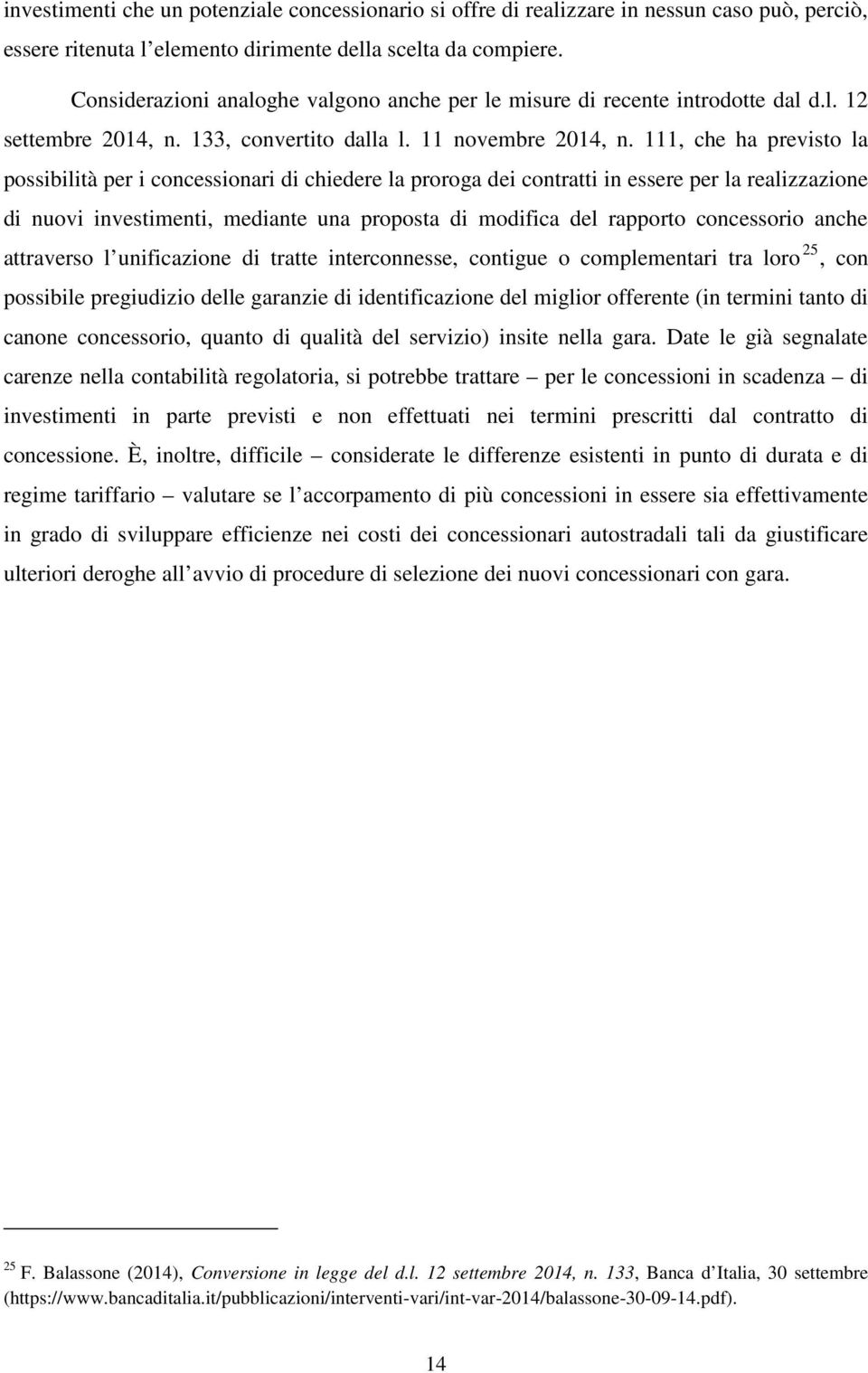 111, che ha previsto la possibilità per i concessionari di chiedere la proroga dei contratti in essere per la realizzazione di nuovi investimenti, mediante una proposta di modifica del rapporto