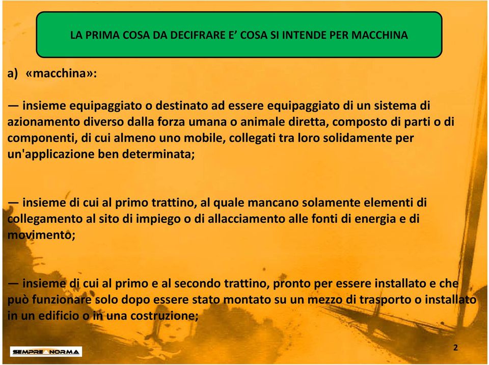 al primo trattino, al quale mancano solamente elementi di collegamento al sito di impiego o di allacciamento alle fonti di energia e di movimento; insieme di cui al primo e