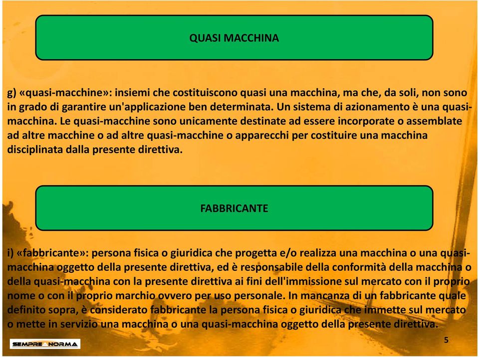 Le quasi macchine sono unicamente destinate ad essere incorporate o assemblate ad altre macchine o ad altre quasi macchine o apparecchi per costituire una macchina disciplinata dalla presente