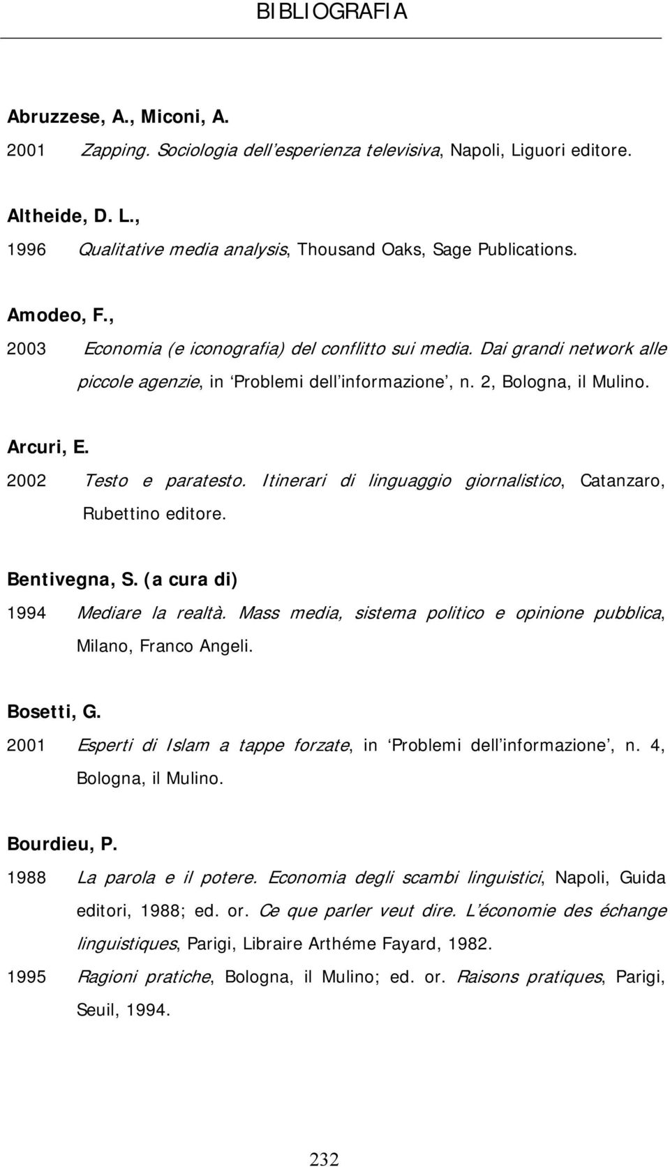 Itinerari di linguaggio giornalistico, Catanzaro, Rubettino editore. Bentivegna, S. (a cura di) 1994 Mediare la realtà. Mass media, sistema politico e opinione pubblica, Milano, Franco Angeli.