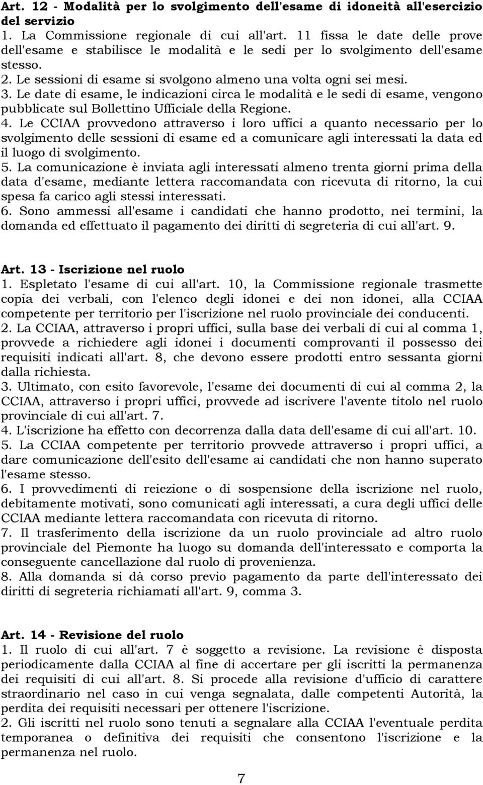 Le date di esame, le indicazioni circa le modalità e le sedi di esame, vengono pubblicate sul Bollettino Ufficiale della Regione. 4.