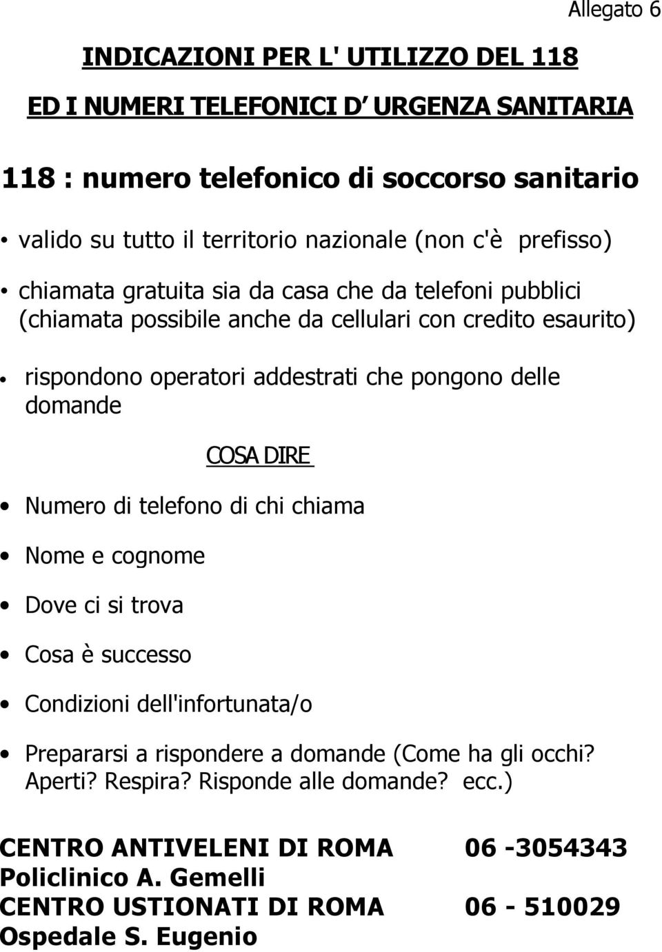 pongono delle domande COSA DIRE Numero di telefono di chi chiama Nome e cognome Dove ci si trova Cosa è successo Condizioni dell'infortunata/o Prepararsi a rispondere a